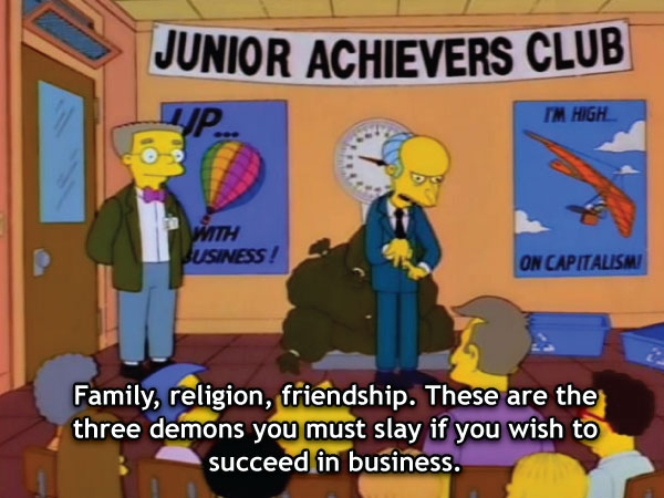 Я буду краток. Семья. Религия. Дружба. Вот три демона, которых нужно побороть, чтобы преуспеть в бизнесе.